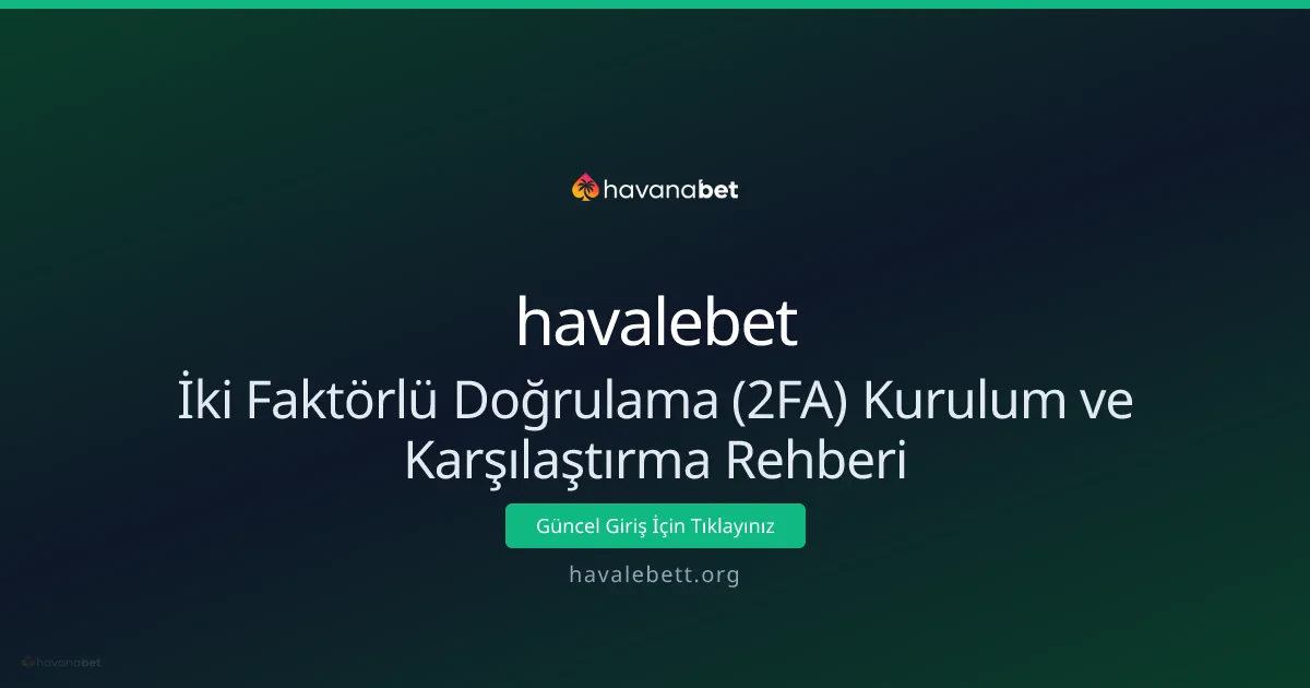 İki Faktörlü Doğrulama (2FA) Kurulum ve Karşılaştırma Rehberi İki Faktörlü Doğrulama (2FA) Kurulum ve Karşılaştırma Rehberi - havalebet rehber görseli